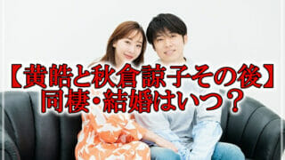 黄皓と秋倉諒子その後の同棲結婚